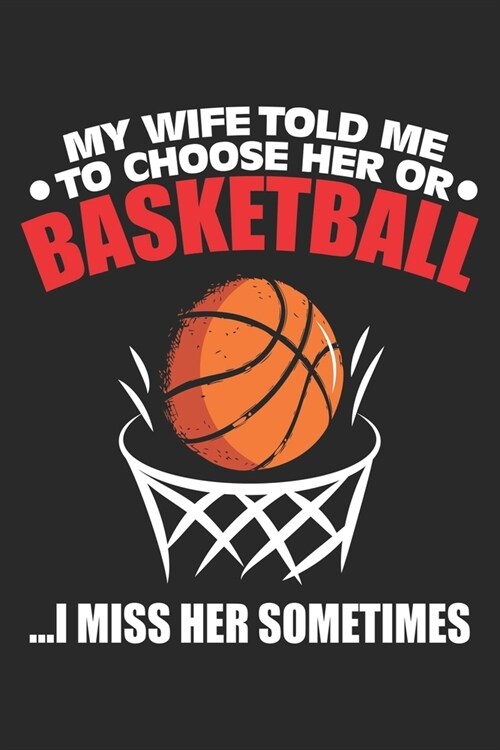 My wife told me to choose her or basketball: I miss her sometimes Dot Grid Journal, Diary, Notebook 6 x 9 inches with 120 Pages (Paperback)