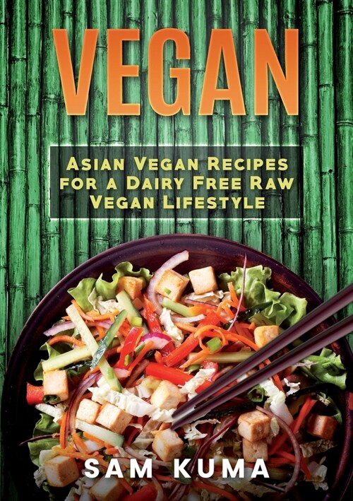 Vegan: Asian Vegan Recipes for a Dairy Free Raw Vegan Lifestyle (Paperback)