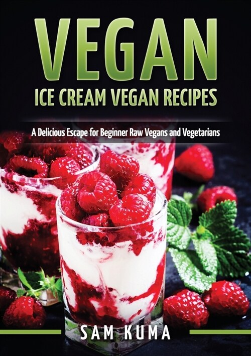 Vegan: Ice Cream Vegan Recipes: A Delicious Escape for Beginner Raw Vegans and Vegetarians (Paperback)