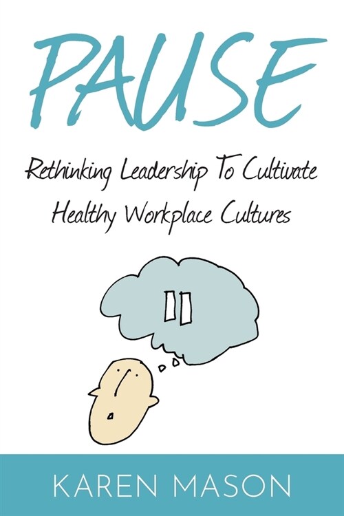 Pause : Rethinking Leadership to Cultivate Healthy Workplace Cultures (Paperback)