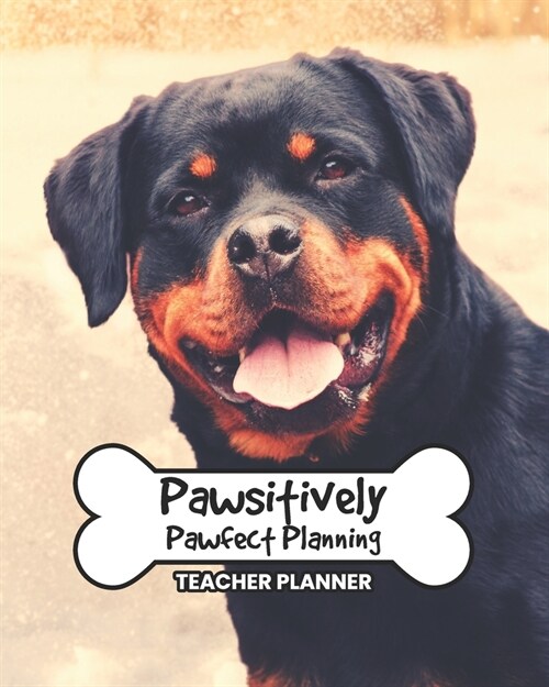 Teacher Planner Pawsitively Pawfect Planning: Rottweiler Daily Organizer For Lesson Planning Academic Year 2019-2020 (Paperback)