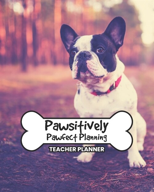 Teacher Planner Pawsitively Pawfect Planning: French Bulldog Daily Organizer For Lesson Planning Academic Year 2019-2020 (Paperback)