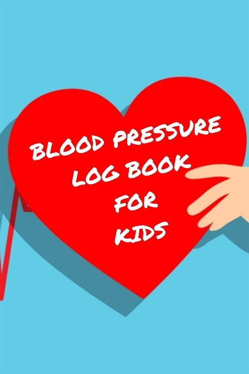 Blood Pressure Log Book For Kids: Monitor Your Childs Blood Pressure And Pulse Daily (Paperback)