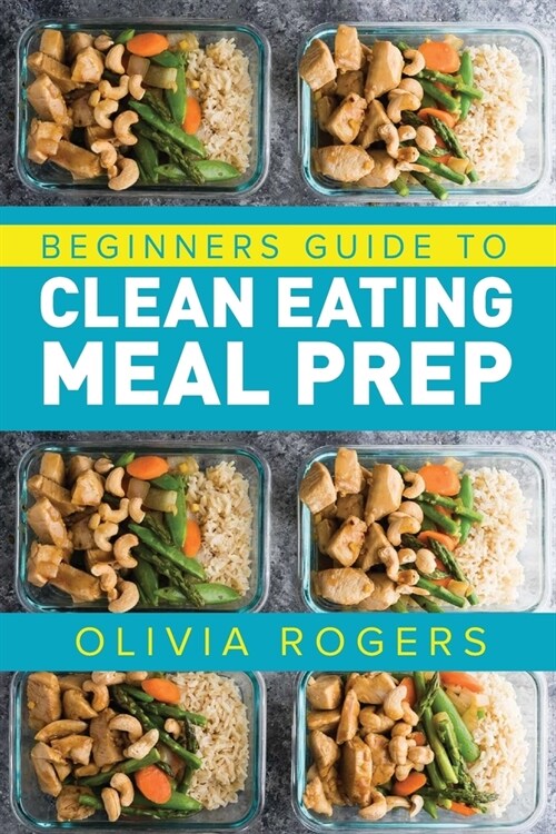 Meal Prep: Beginners Guide to Clean Eating Meal Prep - Includes Recipes to Give You Over 50 Days of Prepared Meals! (Paperback)