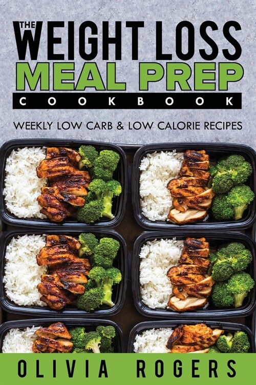 Meal Prep: The Weight Loss Meal Prep Cookbook - Weekly Low Carb & Low Calorie Recipes (Paperback)