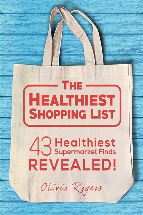 The Healthiest Shopping List (2nd Edition): 43 Healthiest Supermarket Finds Revealed! (Paperback)