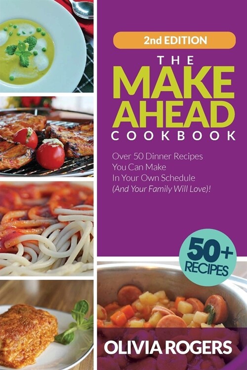 The Make-Ahead Cookbook (2nd Edition): Over 50 Dinner Recipes You Can Make in Your Own Schedule (And Your Family Will Love)! (Paperback)