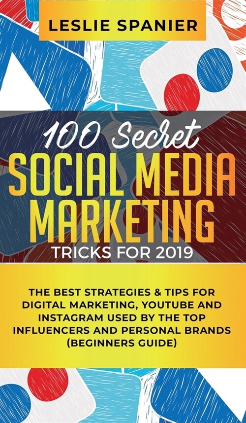 100 Secret Social Media Marketing Tricks for 2019: The Best Strategies & Tips for Digital Marketing, YouTube and Instagram Used by the Top Influencers (Hardcover)