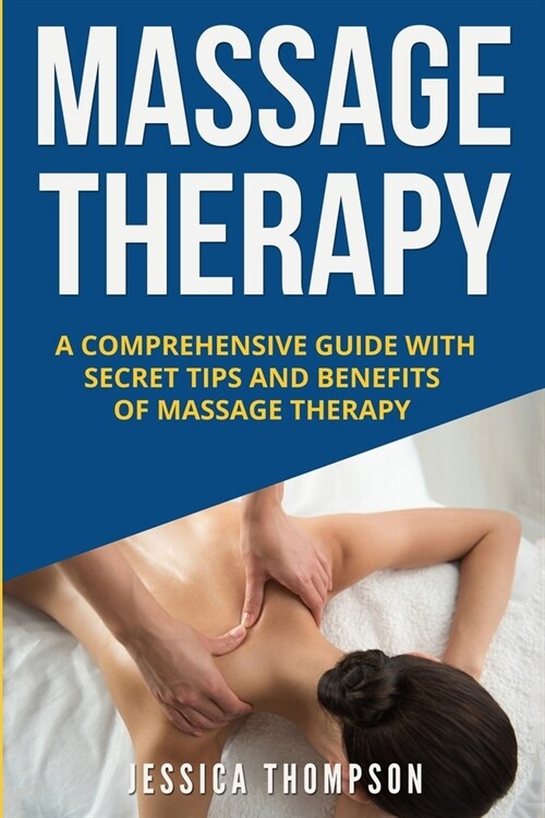 Massage Therapy: A Comprehensive Guide with Secret Tips and Benefits of Massage Therapy (Paperback)