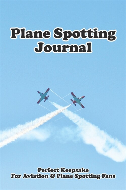 Plane Spotting Journal - Perfect Keepsake For Aviation & Planespotting Fans: 6 x 9 - 101 Pages (Paperback)