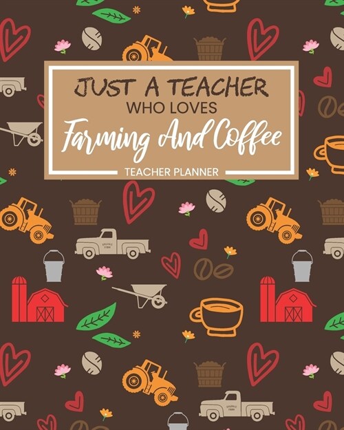 Teacher Planner Just A Teacher Who Loves Farming And Coffee: Daily Organizer For Lesson Planning Academic Year 2019-2020 (Paperback)