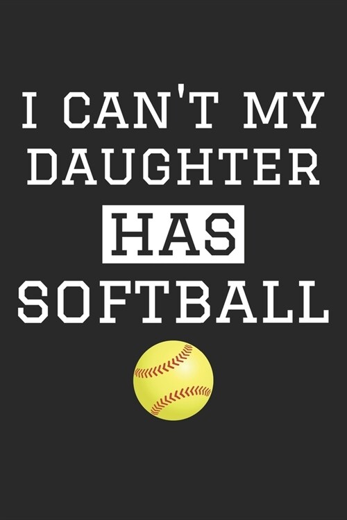 I Cant My Daughter Has Softball - Softball Training Journal - Softball Notebook - Gift for Softball Dad and Mom: Unruled Blank Journey Diary, 110 bla (Paperback)