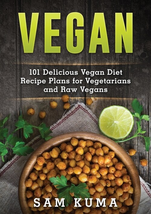 Vegan: 101 Delicious Vegan Diet Recipe Plans for Vegetarians and Raw Vegans (Paperback)