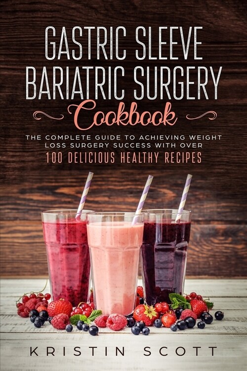 Gastric Sleeve Bariatric Surgery Cookbook: The Complete Guide to Achieving Weight Loss Surgery Success with Over 100 Healthy Delicious Recipes (Paperback)