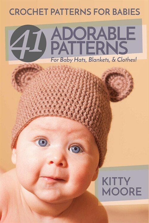 Crochet Patterns For Babies (2nd Edition): 41 Adorable Patterns For Baby Hats, Blankets, & Clothes! (Paperback)
