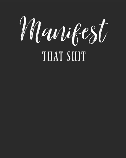 Manifest That Shit: Law Of Attraction Journal/Vision Board Book/Planner/Visualization And Positive Affirmations Journal/ Mantra Scripting/ (Paperback)