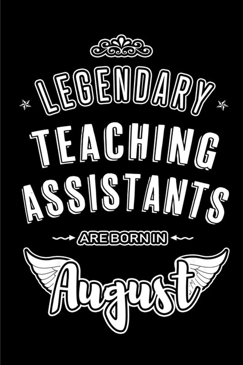 Legendary Teaching Assistants are born in August: Blank Lined Teaching Assistant Journal Notebooks Diary as Appreciation, Birthday, Welcome, Farewell, (Paperback)