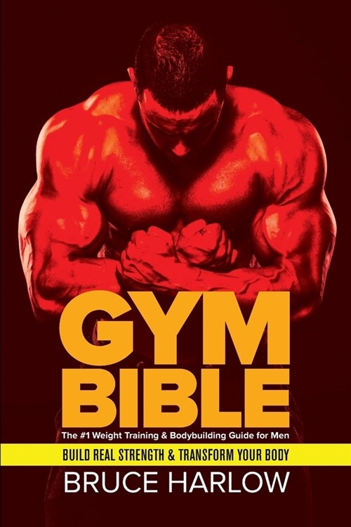 Gym Bible: The #1 Weight Training & Bodybuilding Guide for Men - Build Real Strength & Transform Your Body (Paperback)