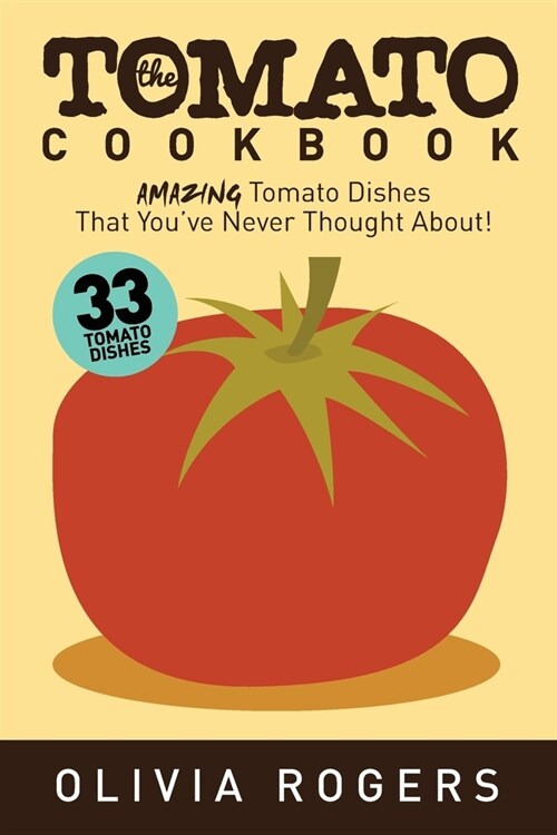 The Tomato Cookbook (2nd Edition): 33 Amazing Tomato Dishes That Youve Never Thought About! (Paperback)