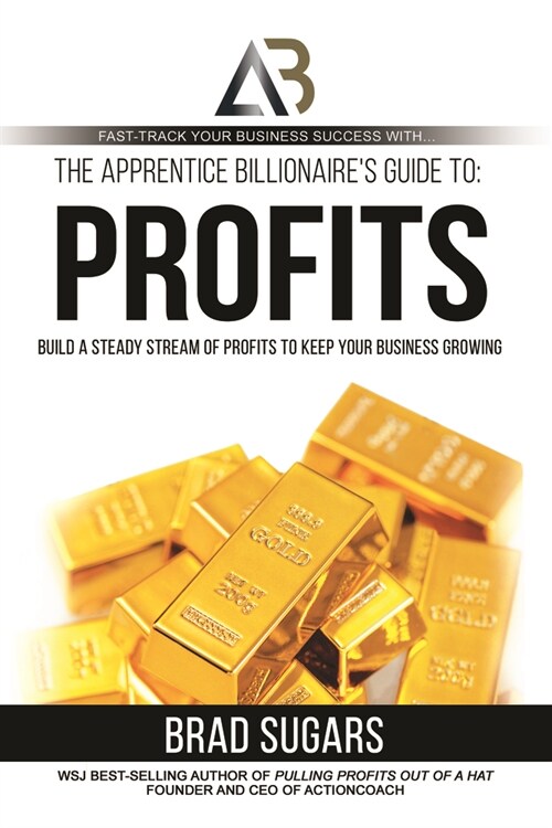 The Apprentice Billionaires Guide to Profits: Build a Steady Stream of Profits to Keep Your Business Growing (Paperback)