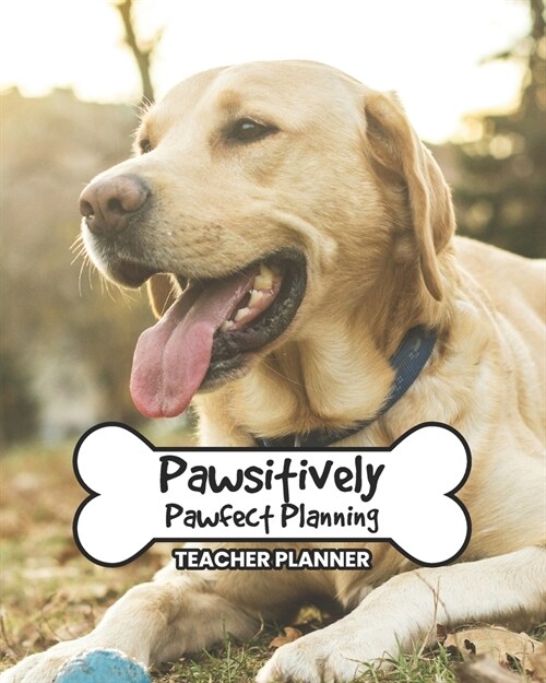 Teacher Planner Pawsitively Pawfect Planning: Labrador Retriever Daily Organizer For Lesson Planning Academic Year 2019-2020 (Paperback)