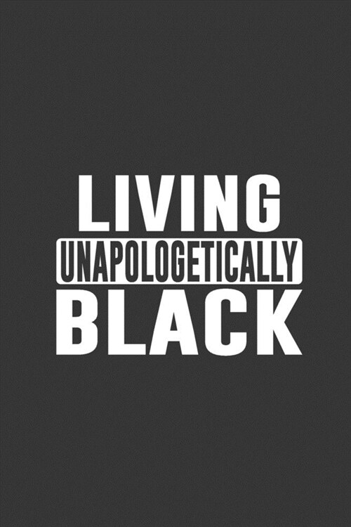 Living Unapologetically Black: Living Unapologetically Black Proud Gift 6x9 Journal Gift Notebook with 125 Lined Pages (Paperback)