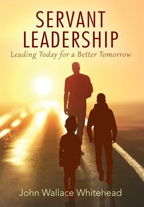 Servant Leadership: Leading Today for a Better Tomorrow (Hardcover)