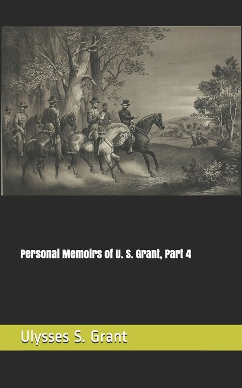 Personal Memoirs of U. S. Grant, Part 4 (Paperback)