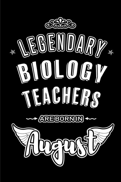 Legendary Biology Teachers are born in August: Blank Lined Biology Teacher Journal Notebooks Diary as Appreciation, Birthday, Welcome, Farewell, Thank (Paperback)