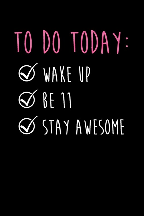 To Do Today Wake Up Be 11 Stay Awesome: Happy 11th Birthday To Do Lined Journal Gift Idea For Smart, Ambitious And Organized 11 Year Old Kids, Boys An (Paperback)