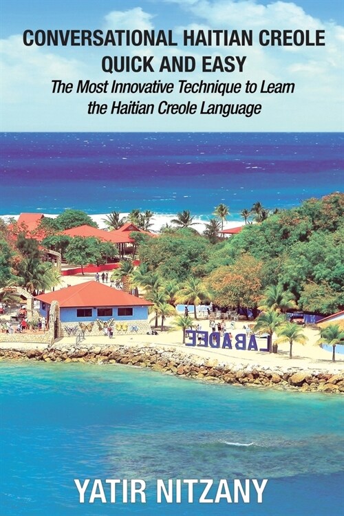 Conversational Haitian Creole Quick and Easy: The Most Innovative Technique to Learn the Haitian Creole Language (Paperback)