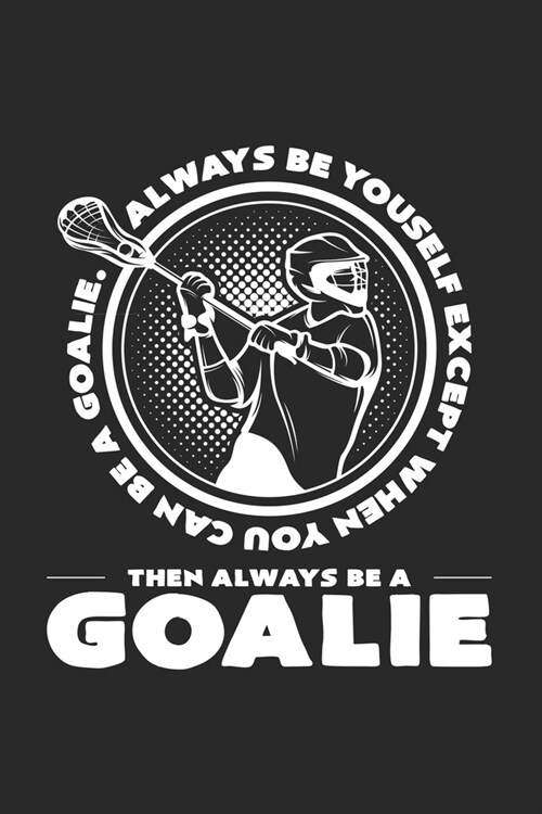 Always be yourself goalie: 6x9 Lacrosse - lined - ruled paper - notebook - notes (Paperback)