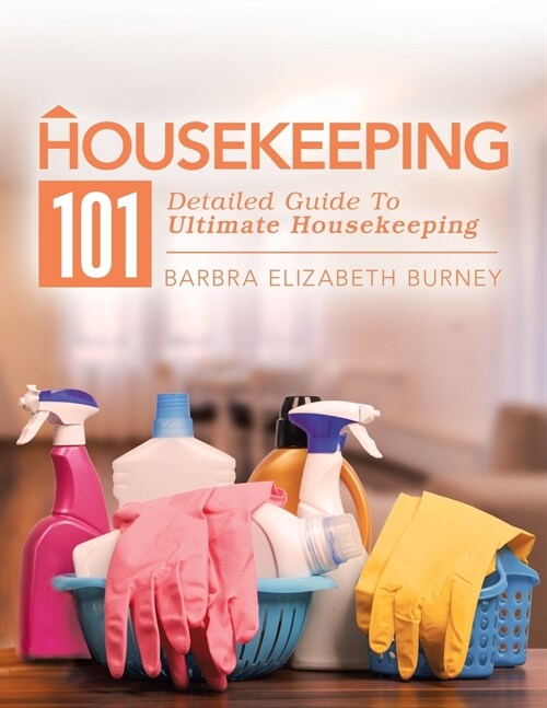 Housekeeping 101: Detailed Guide to Ultimate Housekeeping (Paperback)