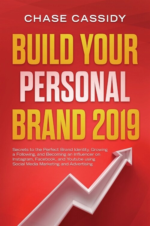 Build your Personal Brand 2019: Secrets to the Perfect Brand Identity, Growing a Following, and Becoming an Influencer on Instagram, Facebook, and You (Paperback)