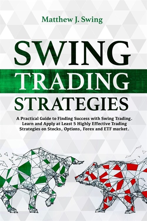Swing Trading Strategies: A Practical Guide to Finding Success with Swing Trading - Learn and Apply at Least 5 Highly Effective Trading Strategi (Paperback)