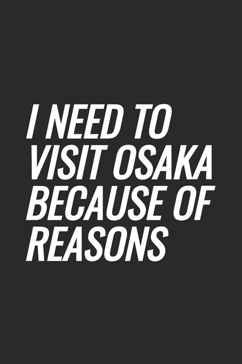 I Need To Visit Osaka Because Of Reasons: Blank Lined Notebook (Paperback)