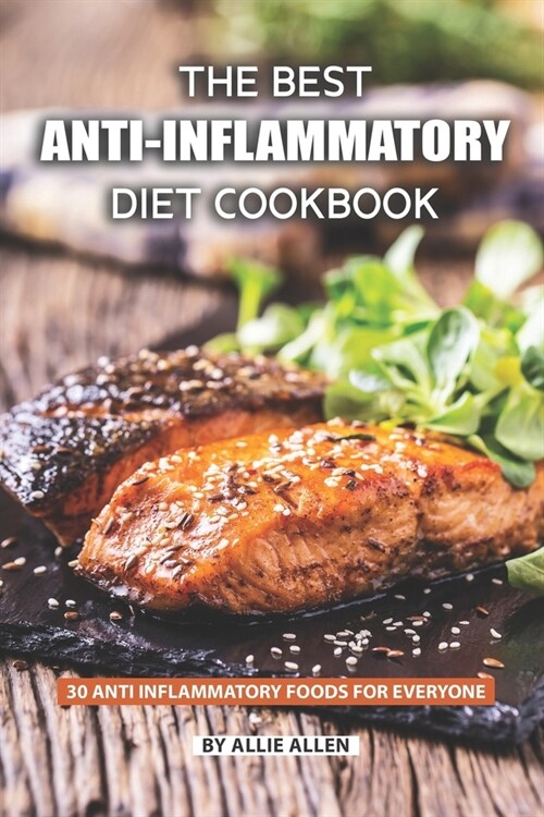 The Best Anti-Inflammatory Diet Cookbook: 30 Anti Inflammatory Foods for Everyone (Paperback)