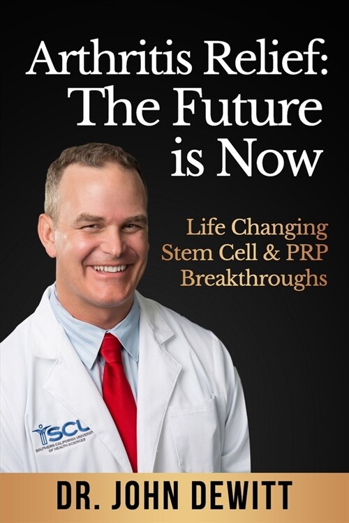 Arthritis Relief: The Future is Now: Life-Changing Stem Cell & PRP Breakthroughs! (Paperback)