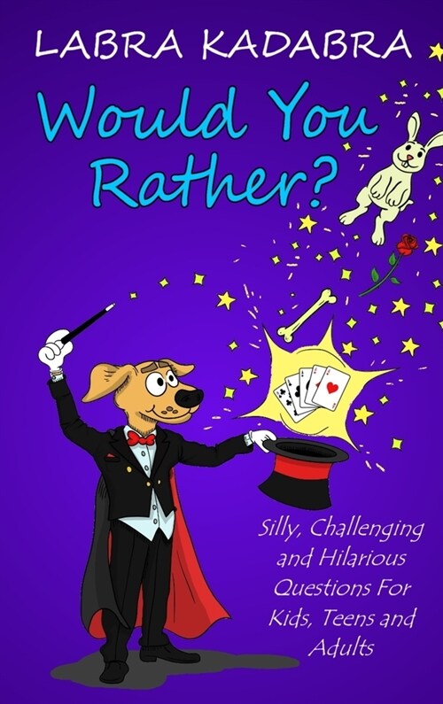 Would You Rather? Silly, Challenging and Hilarious Questions For Kids, Teens and Adults (Hardcover)