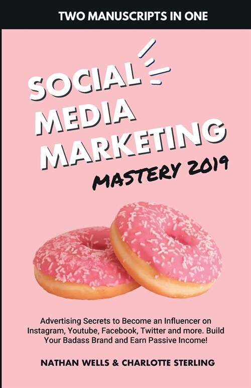Social Media Marketing Mastery 2019: (2 MANUSCRIPTS IN 1): Advertising Secrets to Become an Influencer on Instagram, Youtube, Facebook, Twitter and .. (Paperback)