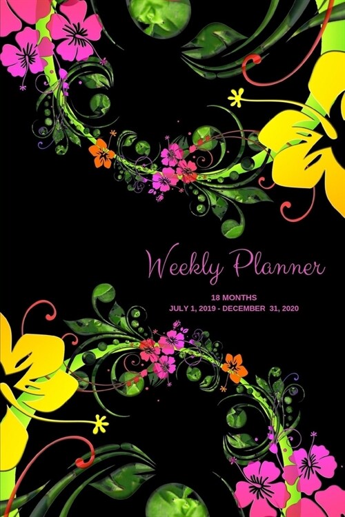 Weekly Planner: Pink & yellow flowers; 18 months; July 1, 2019 - December 31, 2020; 6 x 9 (Paperback)