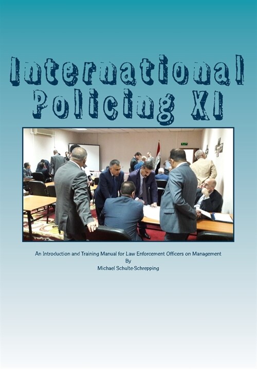 International Policing XI: An Introduction and Training Manual for Law Enforcement Officers on Management (Paperback)