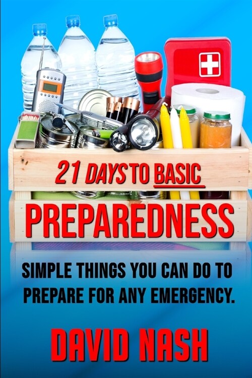 21 Days to Basic Preparedness: Simple Things You Can Do to Prepare for ANY Emergency (Paperback)