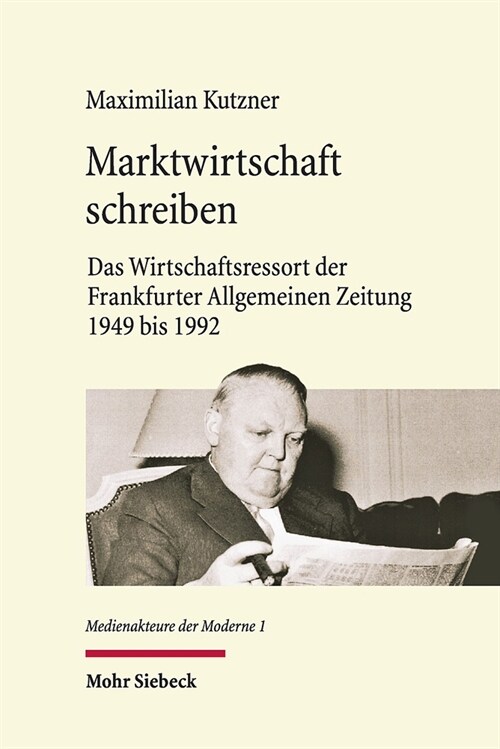 Marktwirtschaft Schreiben: Das Wirtschaftsressort Der Frankfurter Allgemeinen Zeitung 1949 Bis 1992 (Hardcover)