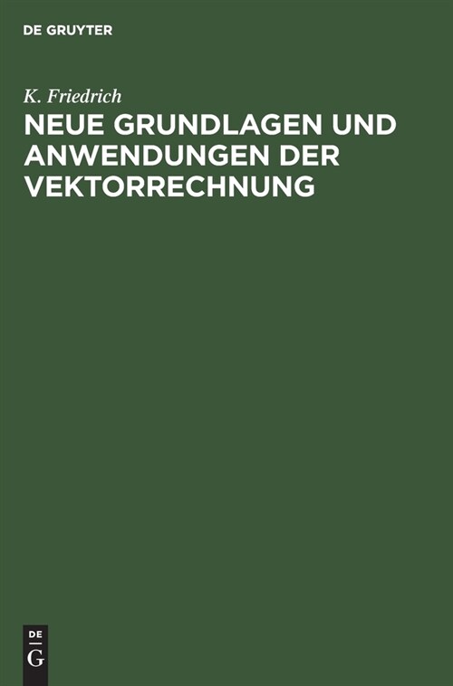 Neue Grundlagen Und Anwendungen Der Vektorrechnung: Eine Anleitung Zum Zahlenrechnen Mit Vektoren (Insbesondere F? Geod?en, Bau-, Maschinen- Und Ele (Hardcover, Reprint 2019)