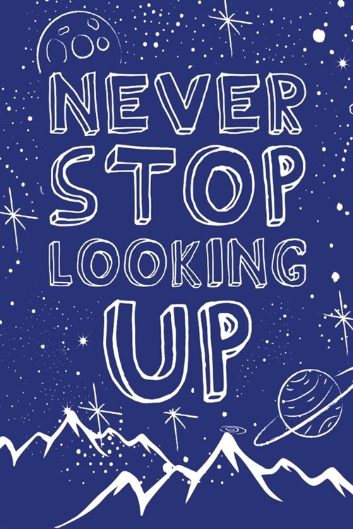 Never Stop Looking Up: 100 Page 6x9 Ruled Mountain Night Sky Inspirational Journal & Stargazing Notebook (Paperback)