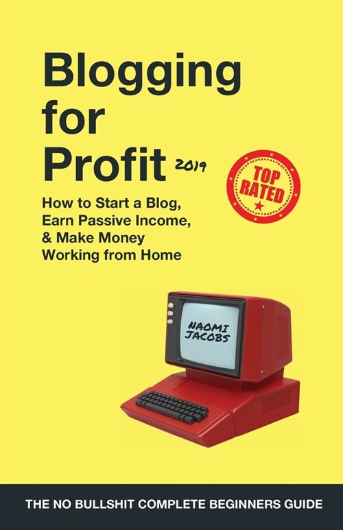 Blogging for Profit 2019: The Complete Beginners Guide on How to Start a Blog, Earn Passive Income, and Make Money Working from Home (Paperback)