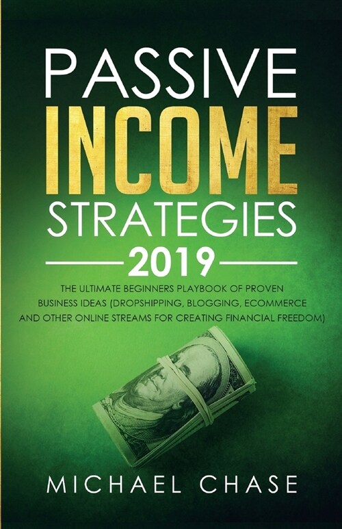 Passive Income Strategies 2019: The Ultimate Beginners Playbook of Proven Business Ideas (Dropshipping, Blogging, Ecommerce and other Online Streams f (Paperback)