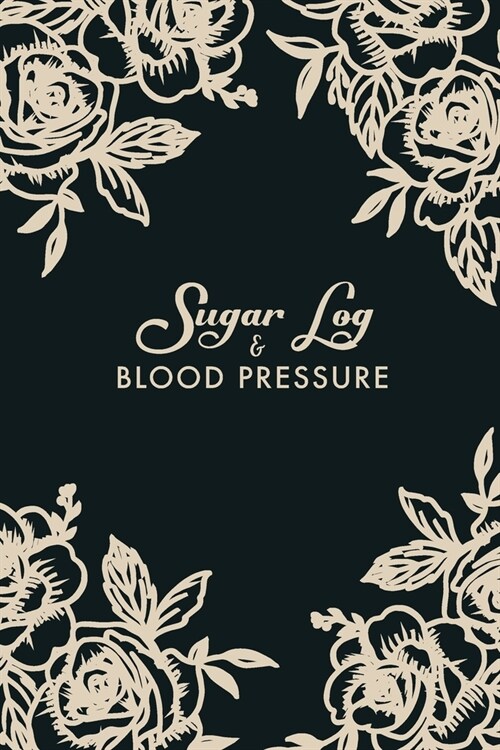 Blood Pressure and Sugar Log: Flowers Cover - 53 Weeks Daily Tracking Record Book For Blood Pressure and Blood Sugar Log (Paperback)