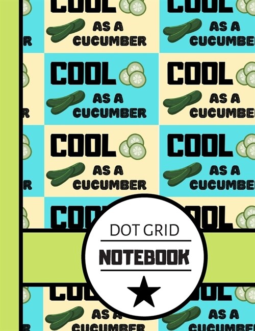 Dot Grid Notebook: Cool As A Cucumber Quote Pattern Print - Creative Dot Grid Pattern for Boys and Men (Paperback)